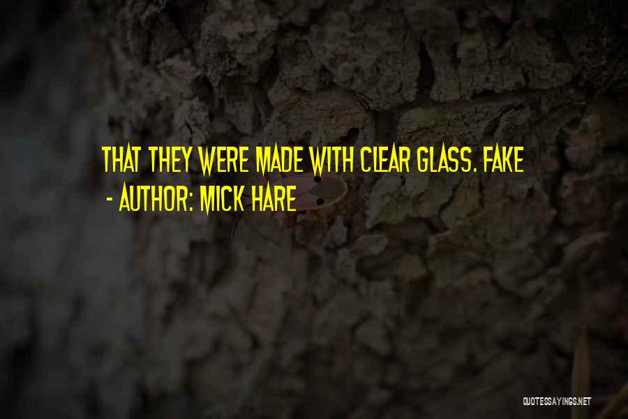 Mick Hare Quotes: That They Were Made With Clear Glass. Fake