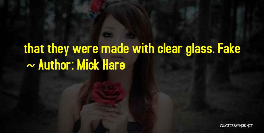 Mick Hare Quotes: That They Were Made With Clear Glass. Fake