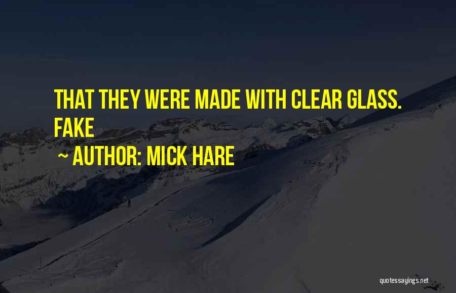 Mick Hare Quotes: That They Were Made With Clear Glass. Fake