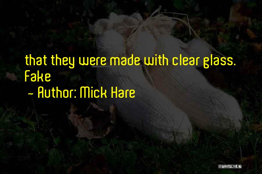 Mick Hare Quotes: That They Were Made With Clear Glass. Fake