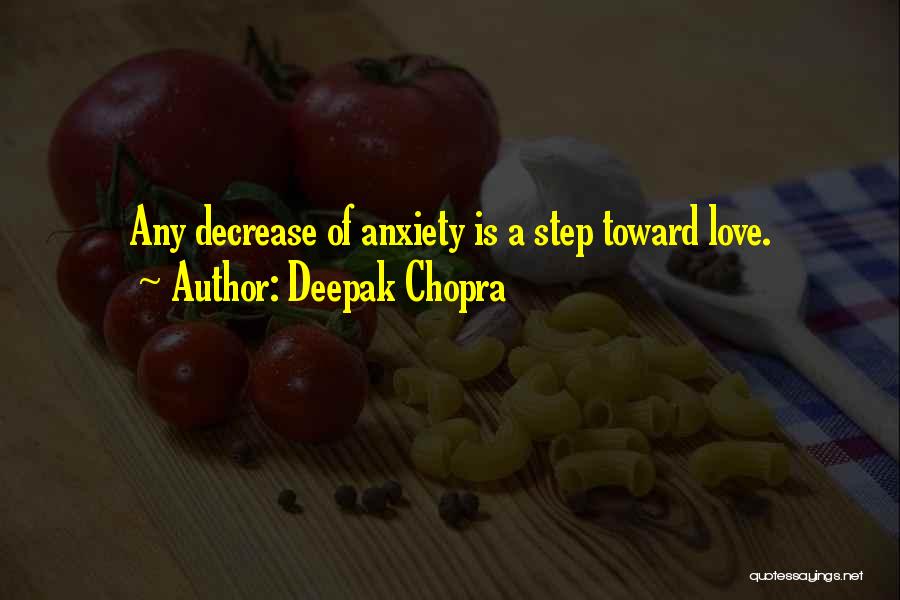 Deepak Chopra Quotes: Any Decrease Of Anxiety Is A Step Toward Love.