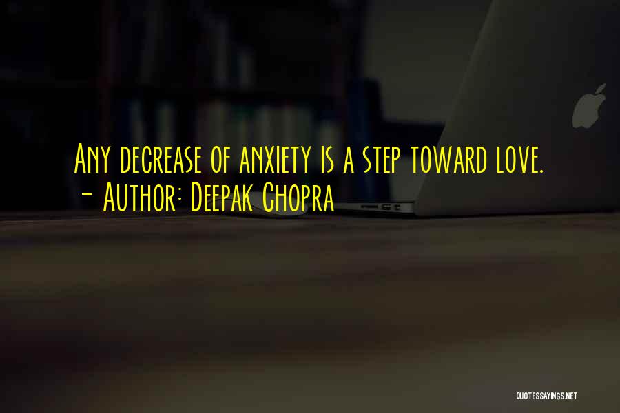 Deepak Chopra Quotes: Any Decrease Of Anxiety Is A Step Toward Love.