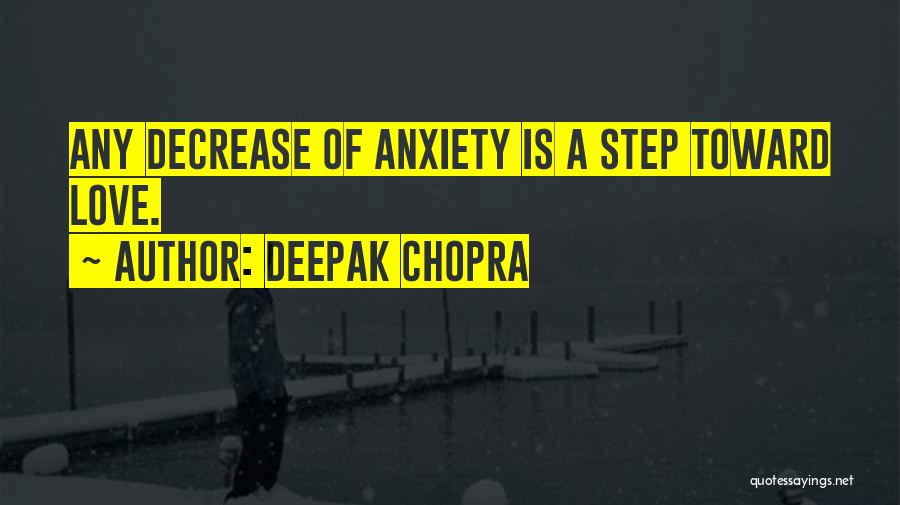 Deepak Chopra Quotes: Any Decrease Of Anxiety Is A Step Toward Love.