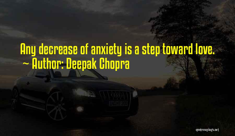 Deepak Chopra Quotes: Any Decrease Of Anxiety Is A Step Toward Love.