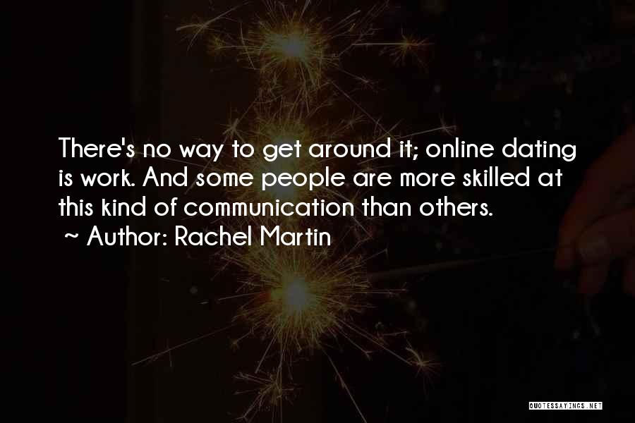 Rachel Martin Quotes: There's No Way To Get Around It; Online Dating Is Work. And Some People Are More Skilled At This Kind