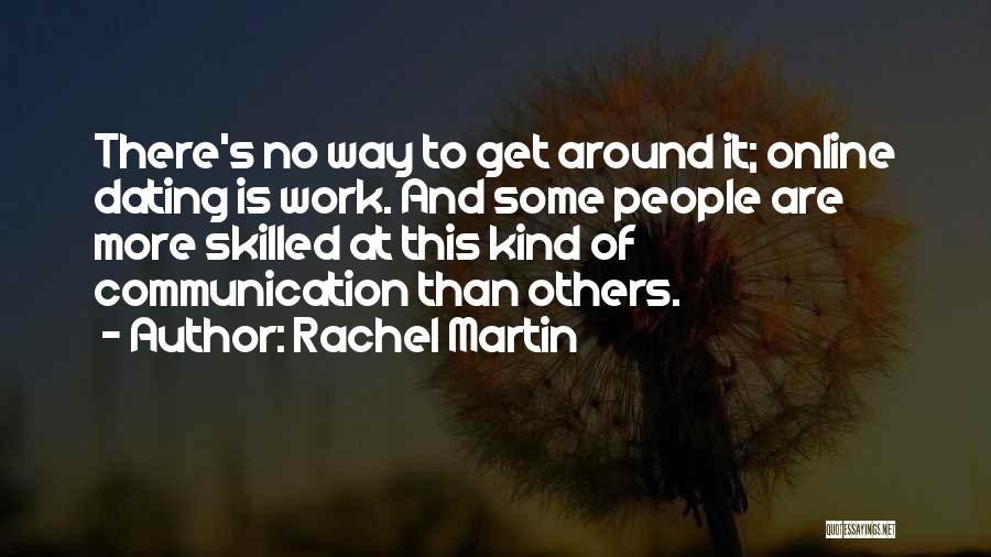 Rachel Martin Quotes: There's No Way To Get Around It; Online Dating Is Work. And Some People Are More Skilled At This Kind
