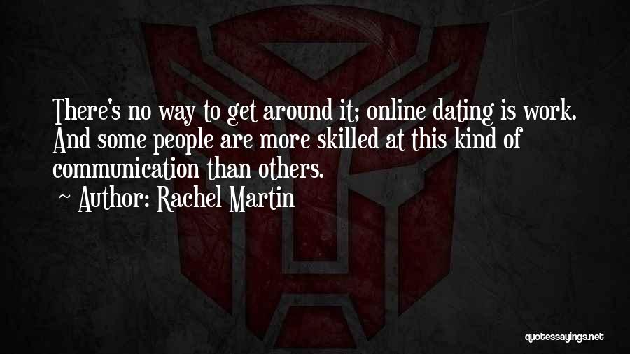 Rachel Martin Quotes: There's No Way To Get Around It; Online Dating Is Work. And Some People Are More Skilled At This Kind