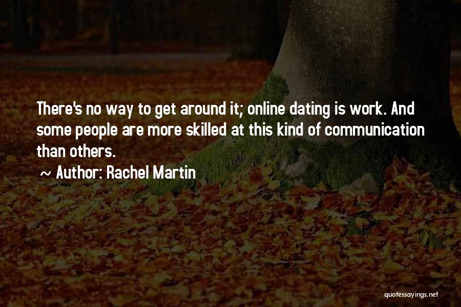 Rachel Martin Quotes: There's No Way To Get Around It; Online Dating Is Work. And Some People Are More Skilled At This Kind