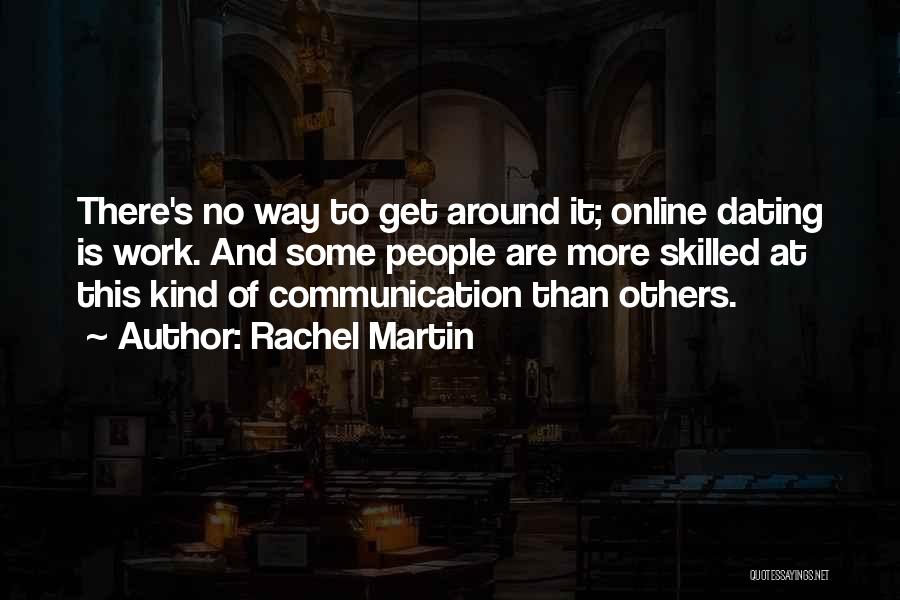 Rachel Martin Quotes: There's No Way To Get Around It; Online Dating Is Work. And Some People Are More Skilled At This Kind