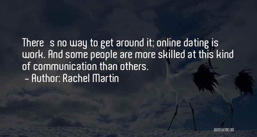 Rachel Martin Quotes: There's No Way To Get Around It; Online Dating Is Work. And Some People Are More Skilled At This Kind