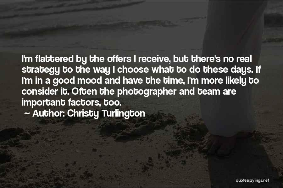 Christy Turlington Quotes: I'm Flattered By The Offers I Receive, But There's No Real Strategy To The Way I Choose What To Do