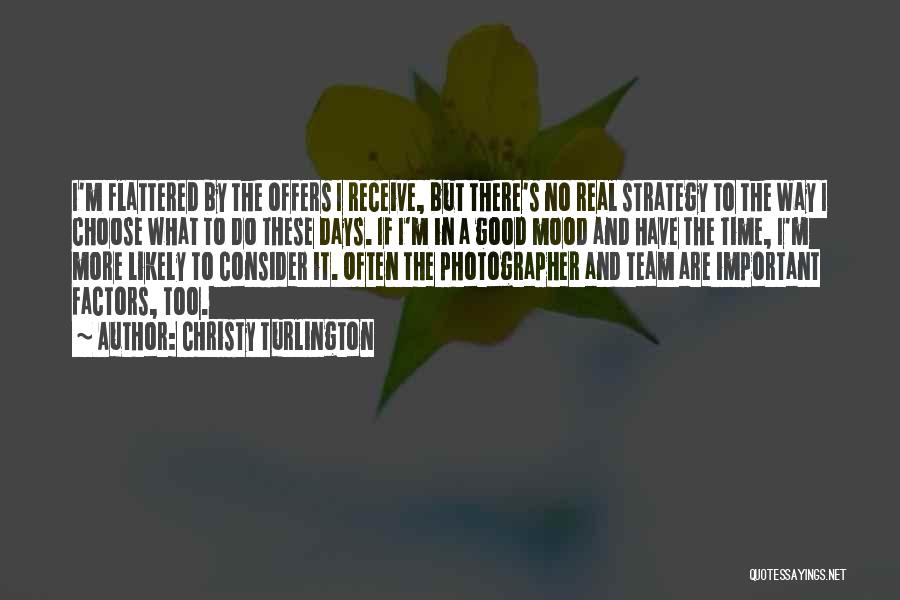 Christy Turlington Quotes: I'm Flattered By The Offers I Receive, But There's No Real Strategy To The Way I Choose What To Do