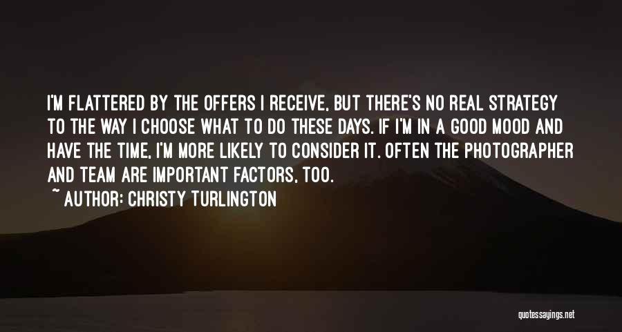 Christy Turlington Quotes: I'm Flattered By The Offers I Receive, But There's No Real Strategy To The Way I Choose What To Do