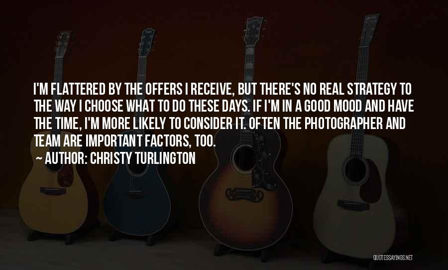 Christy Turlington Quotes: I'm Flattered By The Offers I Receive, But There's No Real Strategy To The Way I Choose What To Do