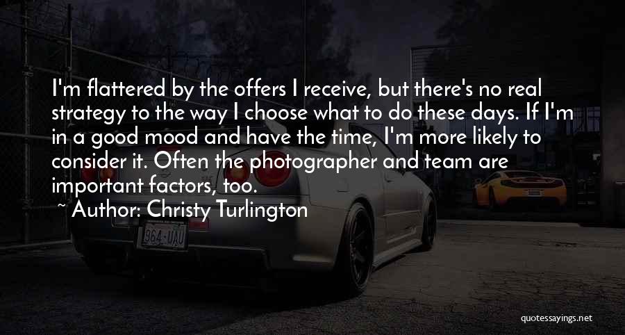 Christy Turlington Quotes: I'm Flattered By The Offers I Receive, But There's No Real Strategy To The Way I Choose What To Do