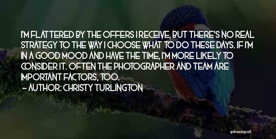 Christy Turlington Quotes: I'm Flattered By The Offers I Receive, But There's No Real Strategy To The Way I Choose What To Do