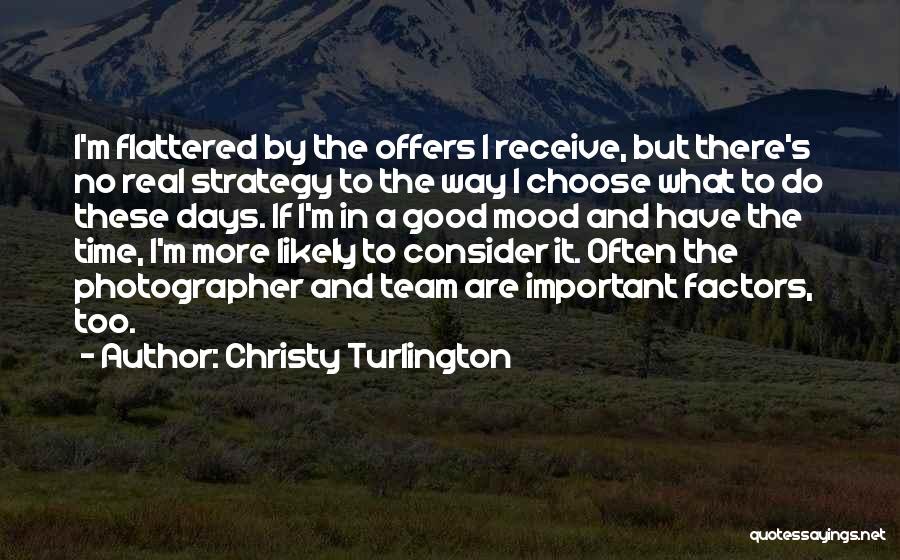 Christy Turlington Quotes: I'm Flattered By The Offers I Receive, But There's No Real Strategy To The Way I Choose What To Do