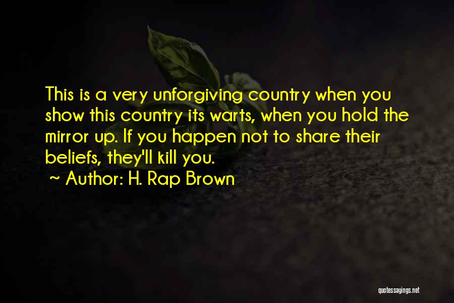 H. Rap Brown Quotes: This Is A Very Unforgiving Country When You Show This Country Its Warts, When You Hold The Mirror Up. If