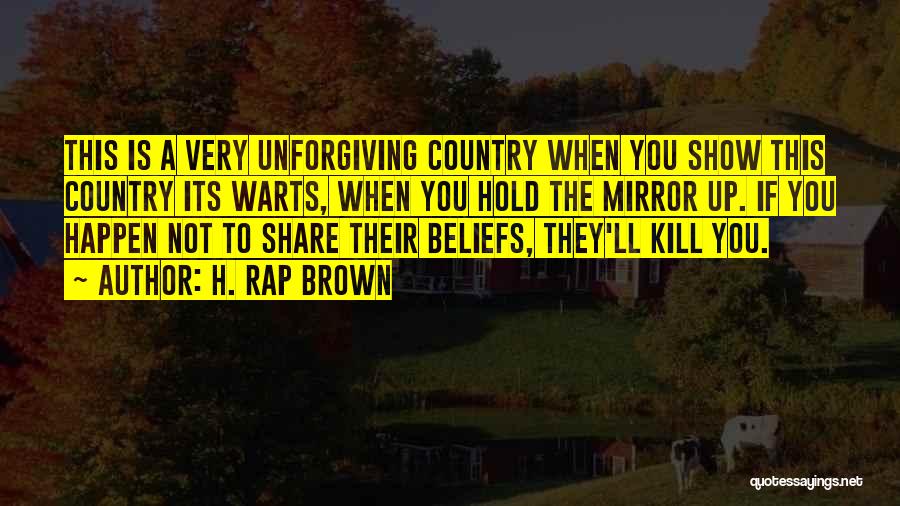 H. Rap Brown Quotes: This Is A Very Unforgiving Country When You Show This Country Its Warts, When You Hold The Mirror Up. If