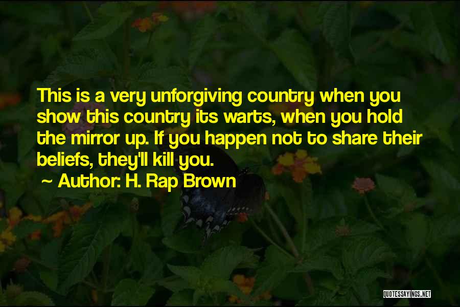 H. Rap Brown Quotes: This Is A Very Unforgiving Country When You Show This Country Its Warts, When You Hold The Mirror Up. If