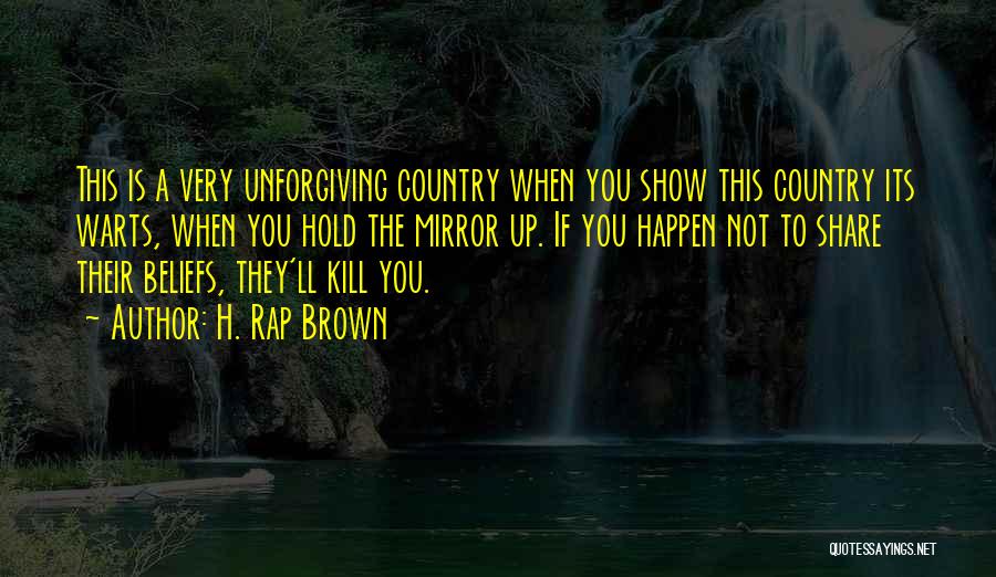 H. Rap Brown Quotes: This Is A Very Unforgiving Country When You Show This Country Its Warts, When You Hold The Mirror Up. If