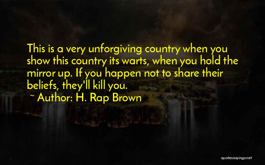 H. Rap Brown Quotes: This Is A Very Unforgiving Country When You Show This Country Its Warts, When You Hold The Mirror Up. If