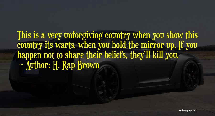 H. Rap Brown Quotes: This Is A Very Unforgiving Country When You Show This Country Its Warts, When You Hold The Mirror Up. If