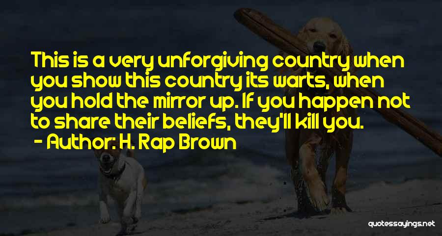 H. Rap Brown Quotes: This Is A Very Unforgiving Country When You Show This Country Its Warts, When You Hold The Mirror Up. If