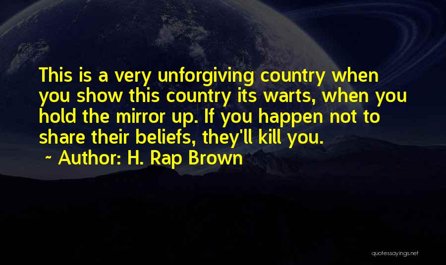 H. Rap Brown Quotes: This Is A Very Unforgiving Country When You Show This Country Its Warts, When You Hold The Mirror Up. If