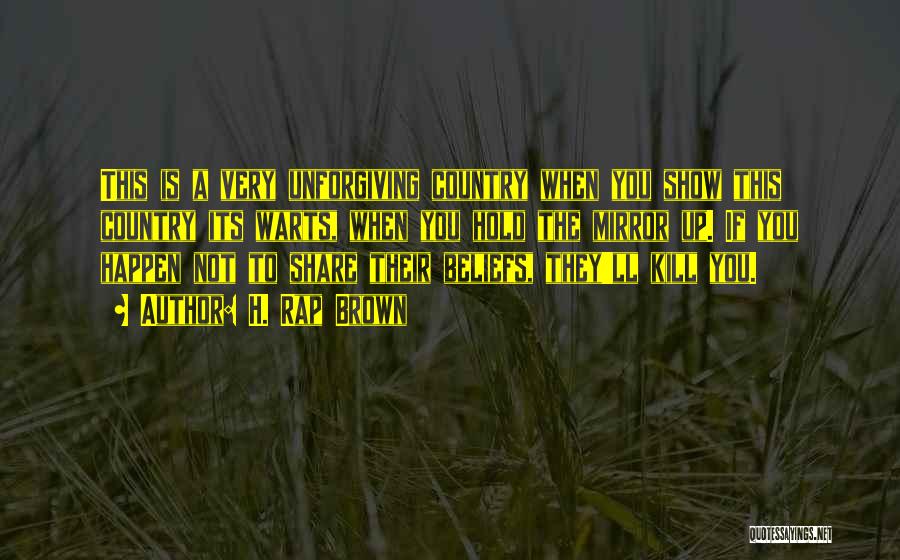 H. Rap Brown Quotes: This Is A Very Unforgiving Country When You Show This Country Its Warts, When You Hold The Mirror Up. If