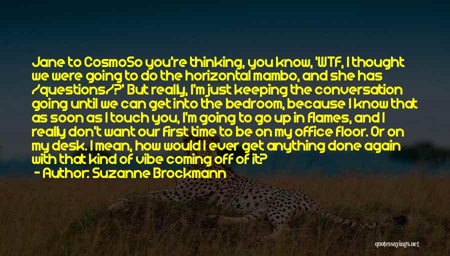 Suzanne Brockmann Quotes: Jane To Cosmoso You're Thinking, You Know, 'wtf, I Thought We Were Going To Do The Horizontal Mambo, And She
