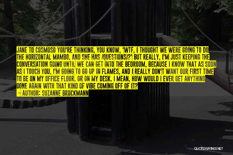 Suzanne Brockmann Quotes: Jane To Cosmoso You're Thinking, You Know, 'wtf, I Thought We Were Going To Do The Horizontal Mambo, And She