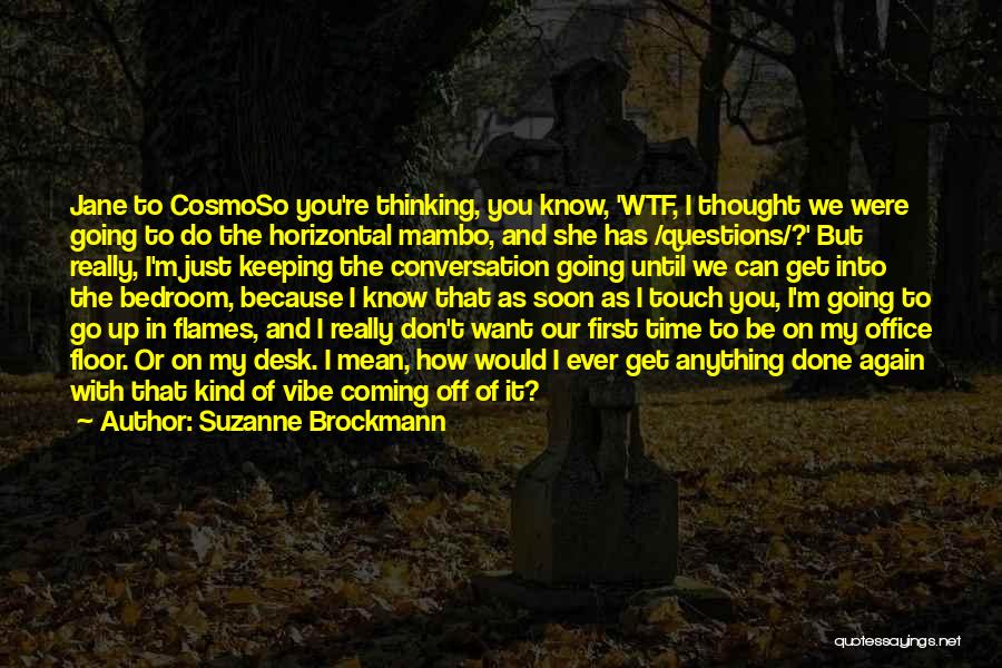 Suzanne Brockmann Quotes: Jane To Cosmoso You're Thinking, You Know, 'wtf, I Thought We Were Going To Do The Horizontal Mambo, And She