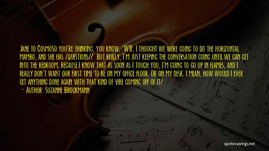 Suzanne Brockmann Quotes: Jane To Cosmoso You're Thinking, You Know, 'wtf, I Thought We Were Going To Do The Horizontal Mambo, And She