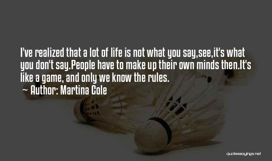 Martina Cole Quotes: I've Realized That A Lot Of Life Is Not What You Say,see,it's What You Don't Say.people Have To Make Up