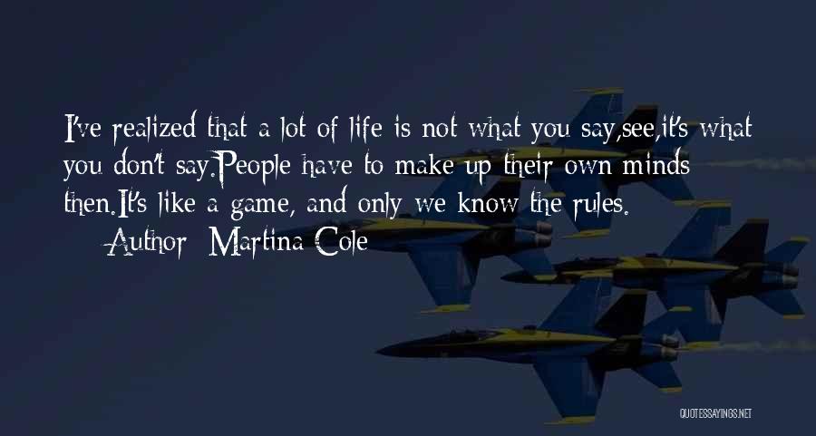 Martina Cole Quotes: I've Realized That A Lot Of Life Is Not What You Say,see,it's What You Don't Say.people Have To Make Up