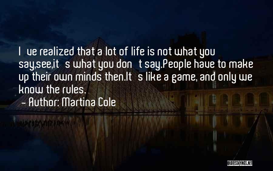 Martina Cole Quotes: I've Realized That A Lot Of Life Is Not What You Say,see,it's What You Don't Say.people Have To Make Up