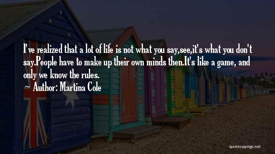 Martina Cole Quotes: I've Realized That A Lot Of Life Is Not What You Say,see,it's What You Don't Say.people Have To Make Up