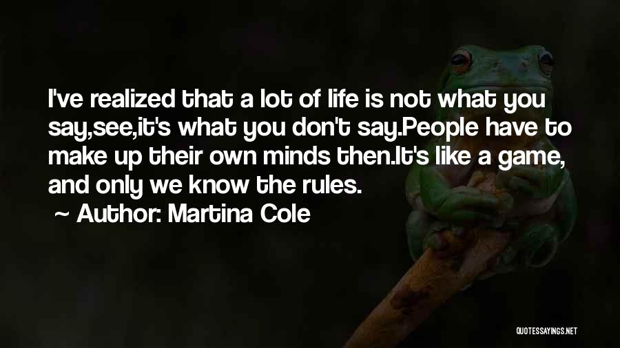 Martina Cole Quotes: I've Realized That A Lot Of Life Is Not What You Say,see,it's What You Don't Say.people Have To Make Up