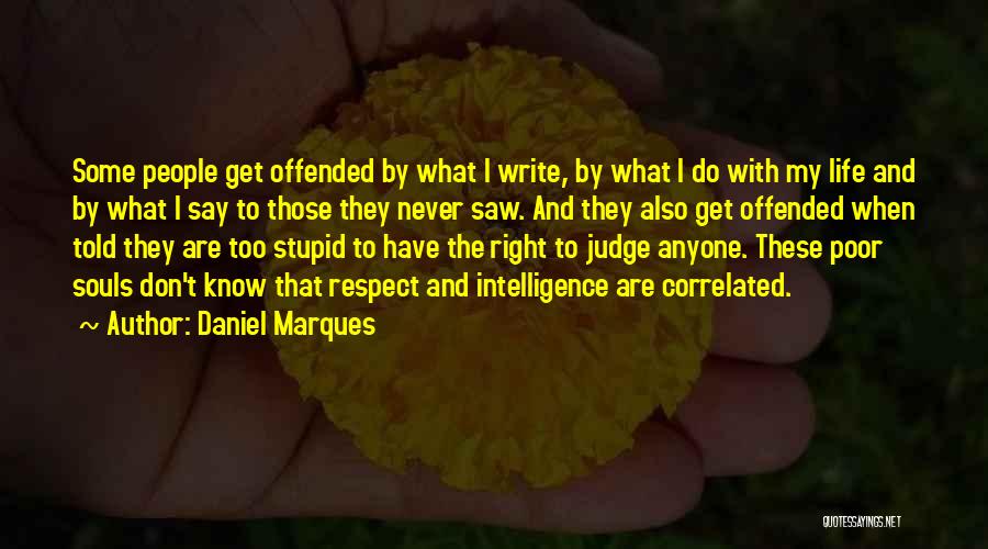 Daniel Marques Quotes: Some People Get Offended By What I Write, By What I Do With My Life And By What I Say