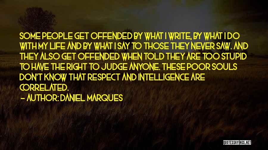 Daniel Marques Quotes: Some People Get Offended By What I Write, By What I Do With My Life And By What I Say