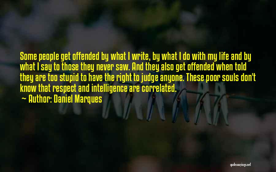 Daniel Marques Quotes: Some People Get Offended By What I Write, By What I Do With My Life And By What I Say