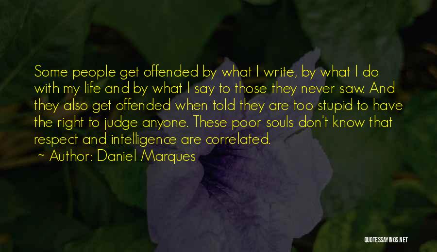 Daniel Marques Quotes: Some People Get Offended By What I Write, By What I Do With My Life And By What I Say