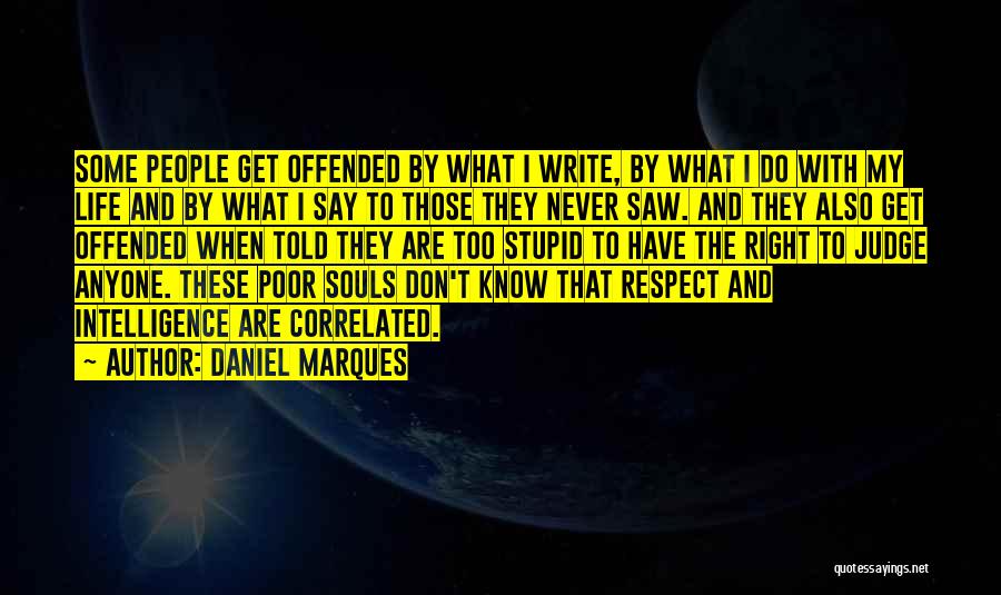 Daniel Marques Quotes: Some People Get Offended By What I Write, By What I Do With My Life And By What I Say