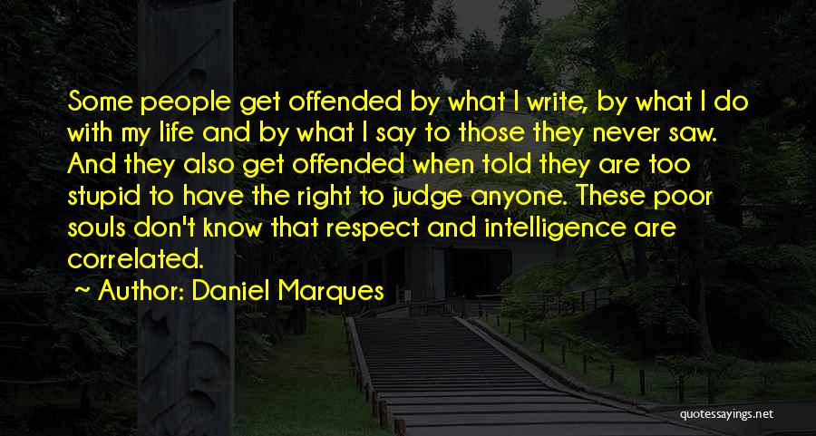 Daniel Marques Quotes: Some People Get Offended By What I Write, By What I Do With My Life And By What I Say
