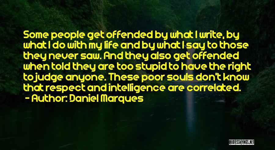 Daniel Marques Quotes: Some People Get Offended By What I Write, By What I Do With My Life And By What I Say