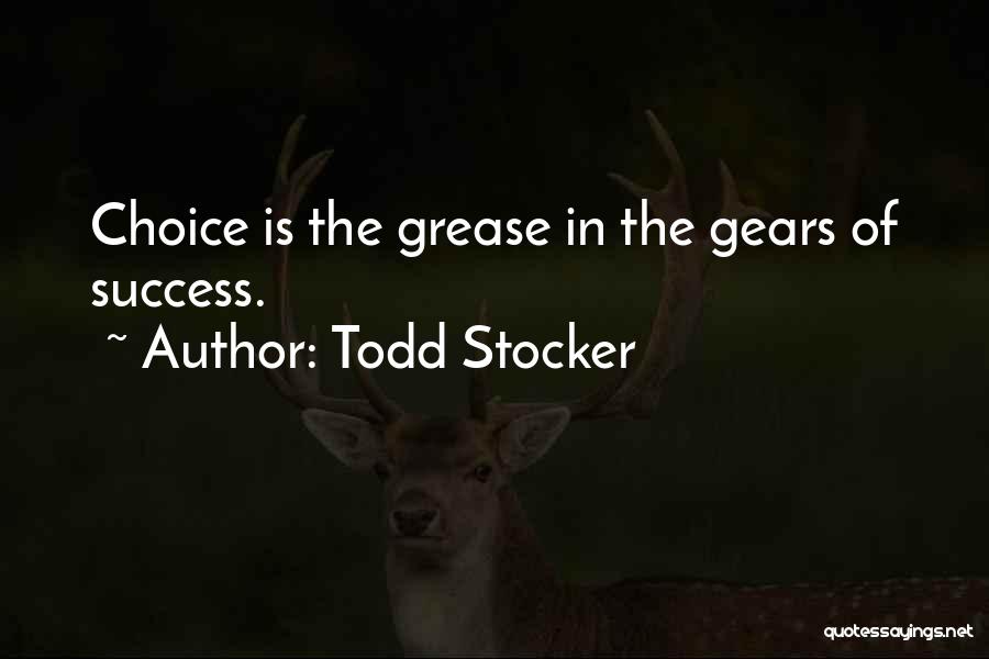 Todd Stocker Quotes: Choice Is The Grease In The Gears Of Success.