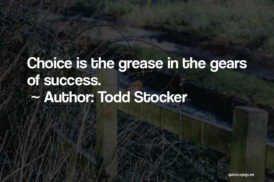 Todd Stocker Quotes: Choice Is The Grease In The Gears Of Success.