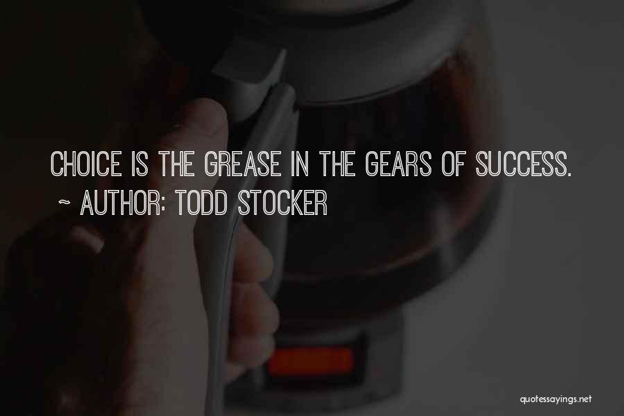 Todd Stocker Quotes: Choice Is The Grease In The Gears Of Success.