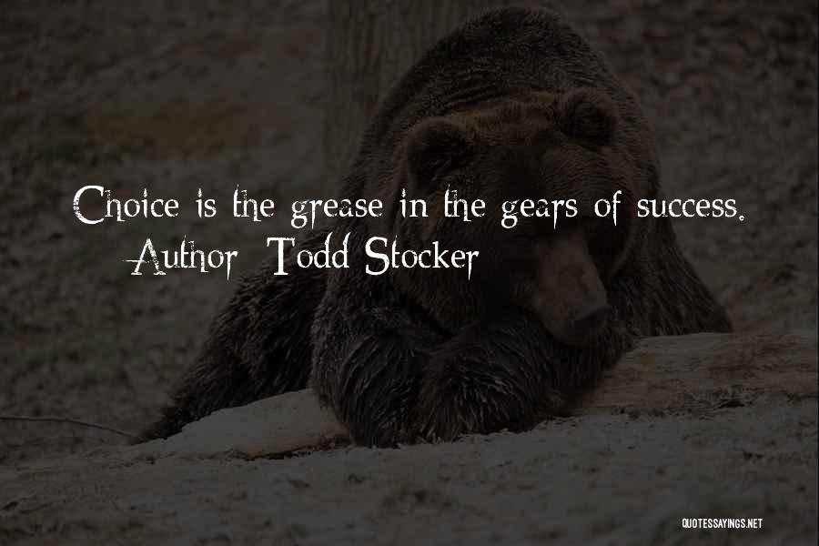 Todd Stocker Quotes: Choice Is The Grease In The Gears Of Success.
